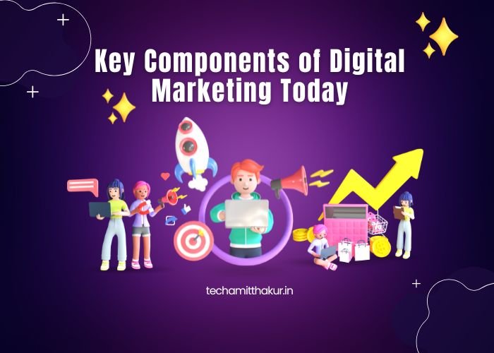 Key Components of Digital Marketing Today