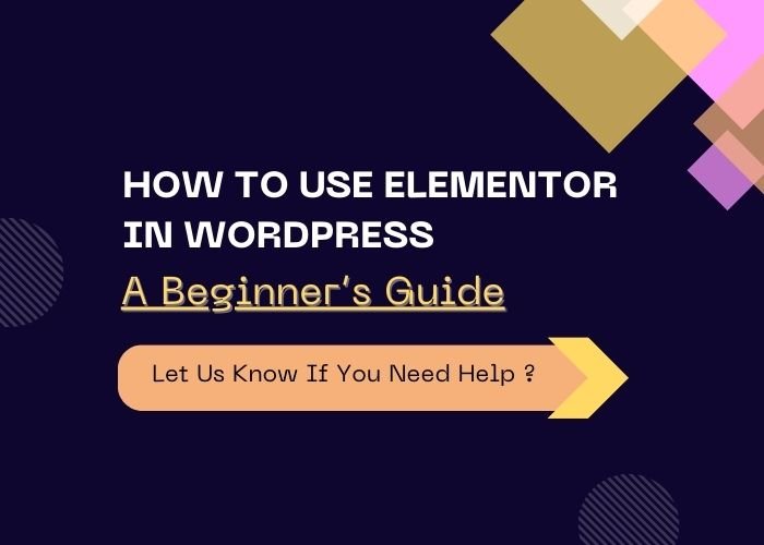 How to Use Elementor in WordPress: A Beginner’s Guide